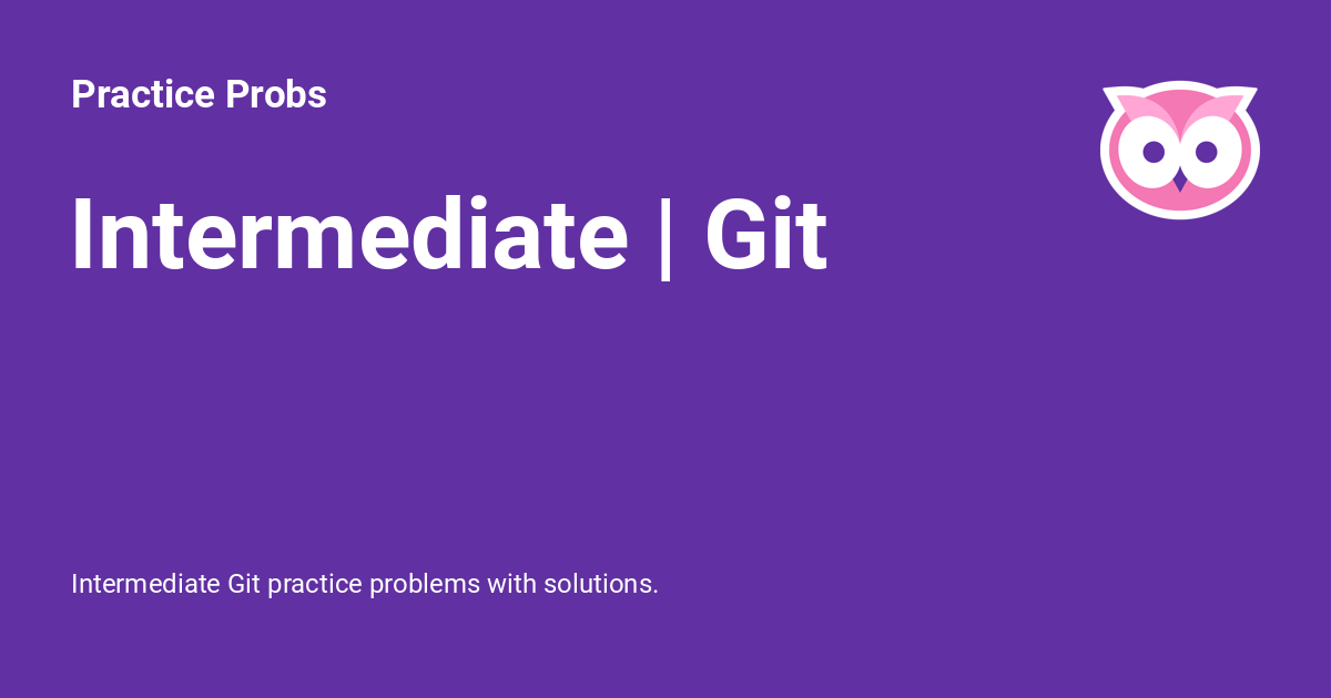 Intermediate Git Practice Probs Intermediate Git Practice Probs