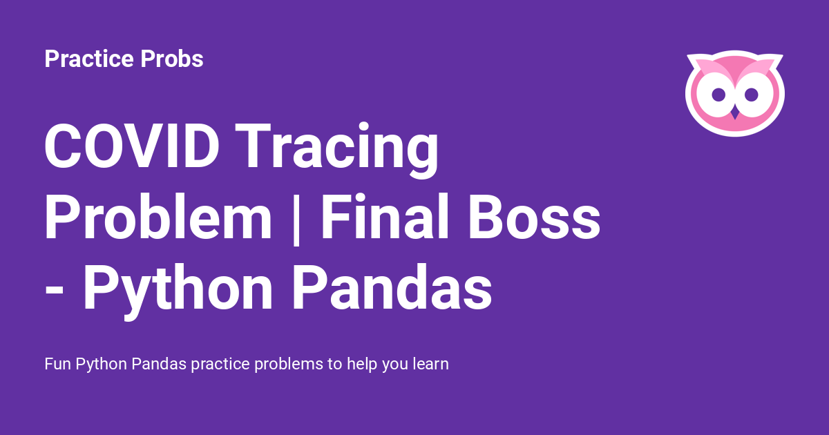 COVID Tracing Problem | Final Boss - Python Pandas - Practice Probs